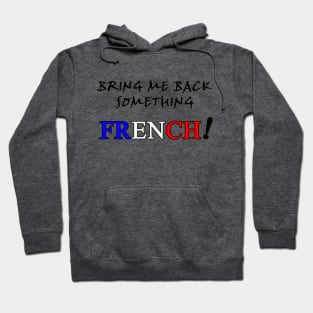 Bring Me Back Something French Hoodie